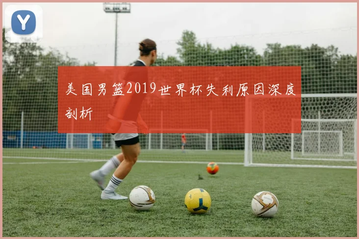 美国男篮2019世界杯失利原因深度剖析