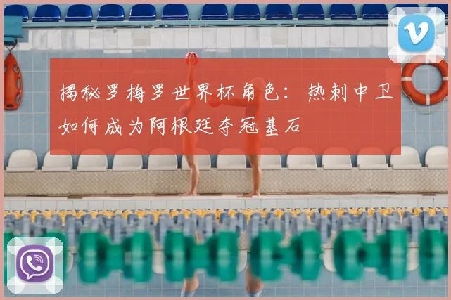 揭秘罗梅罗世界杯角色：热刺中卫如何成为阿根廷夺冠基石