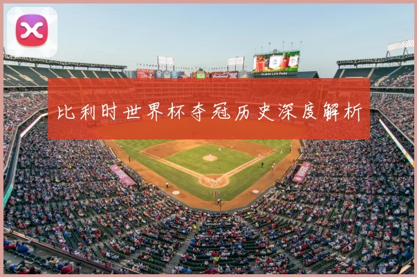 比利时世界杯夺冠历史深度解析