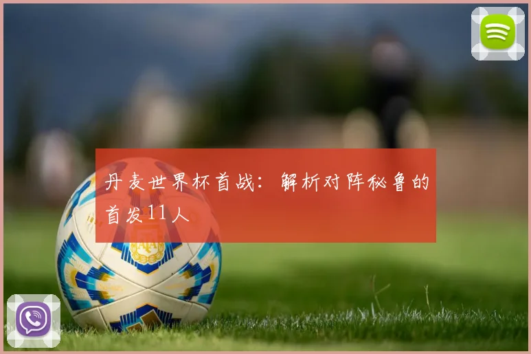 丹麦世界杯首战：解析对阵秘鲁的首发11人